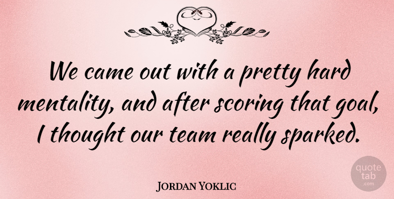 Jordan Yoklic Quote About Came, Hard, Scoring, Team: We Came Out With A...