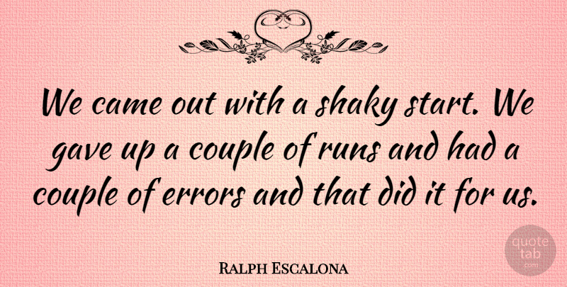 Ralph Escalona Quote About Came, Couple, Errors, Gave, Runs: We Came Out With A...