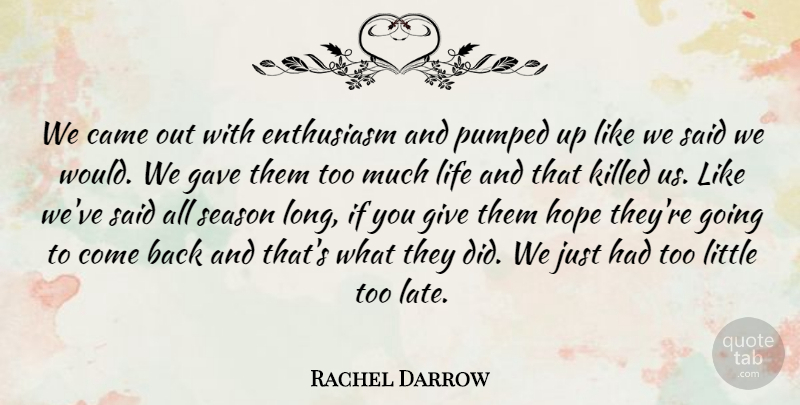 Rachel Darrow Quote About Came, Enthusiasm, Gave, Hope, Life: We Came Out With Enthusiasm...