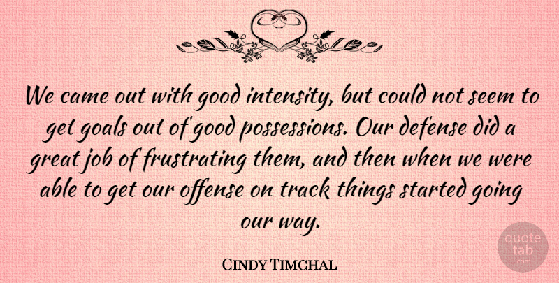 Cindy Timchal Quote About Came, Defense, Goals, Good, Great: We Came Out With Good...