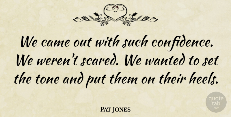 Pat Jones Quote About Came, Tone: We Came Out With Such...