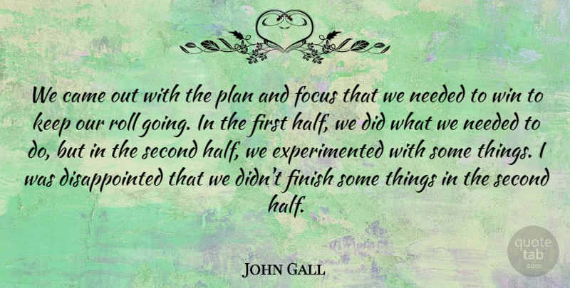 John Gall Quote About Came, Finish, Focus, Needed, Plan: We Came Out With The...