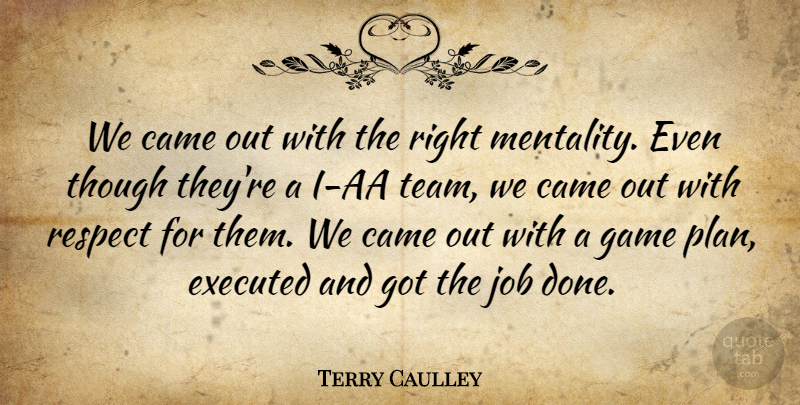 Terry Caulley Quote About Came, Game, Job, Respect, Though: We Came Out With The...