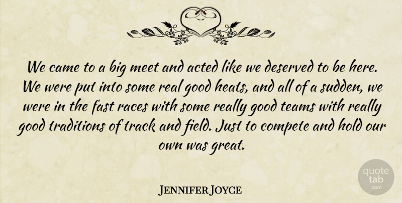 Jennifer Joyce Quote About Acted, Came, Compete, Deserved, Fast: We Came To A Big...