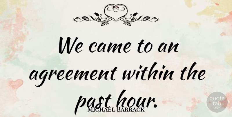 Michael Barrack Quote About Agreement, Came, Past, Within: We Came To An Agreement...