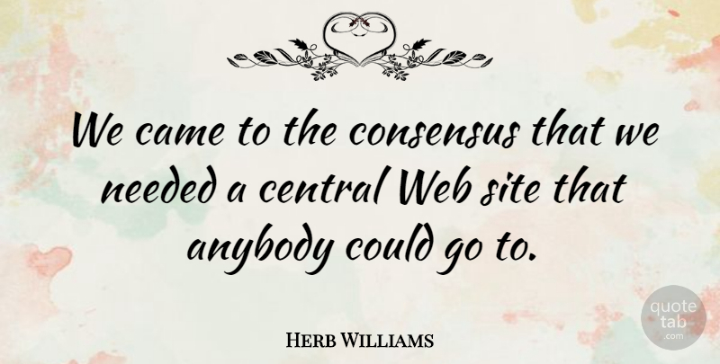 Herb Williams Quote About Anybody, Came, Central, Consensus, Needed: We Came To The Consensus...