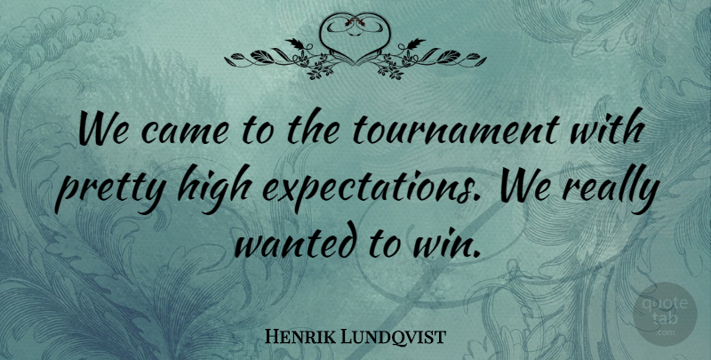 Henrik Lundqvist Quote About Came, High, Tournament: We Came To The Tournament...