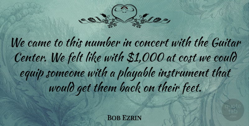 Bob Ezrin Quote About Came, Concert, Cost, Equip, Felt: We Came To This Number...