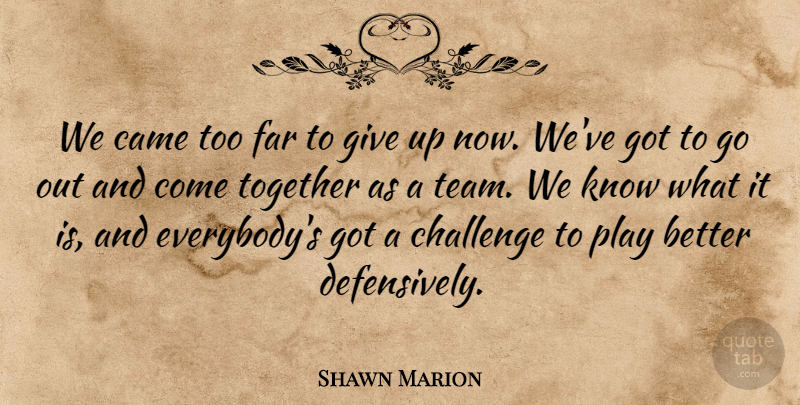 Shawn Marion Quote About Came, Challenge, Far, Together: We Came Too Far To...
