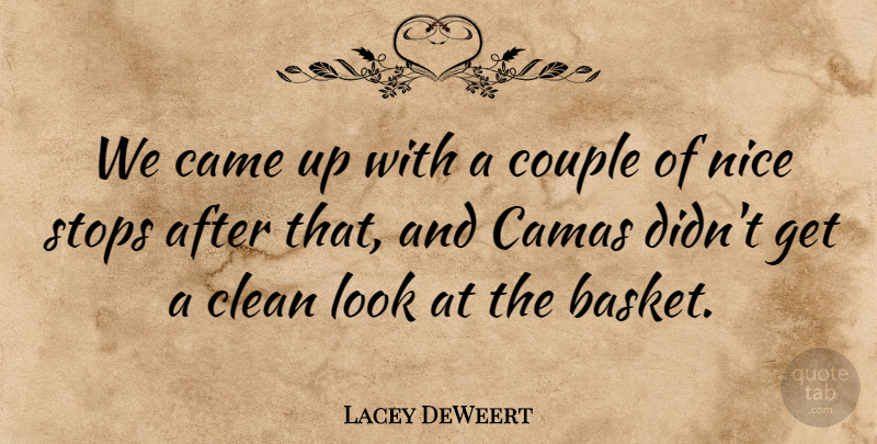 Lacey DeWeert Quote About Came, Clean, Couple, Nice, Stops: We Came Up With A...