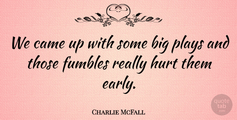 Charlie McFall Quote About Came, Hurt, Plays: We Came Up With Some...