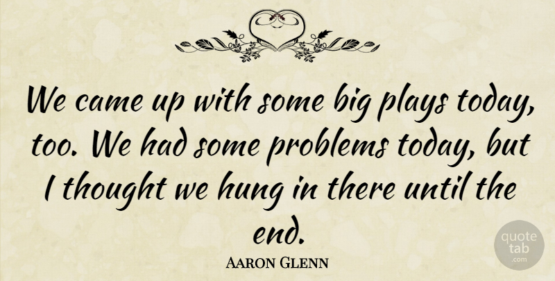 Aaron Glenn Quote About Came, Hung, Plays, Problems, Until: We Came Up With Some...