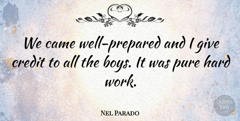 Nel Parado Quote About Boys, Came, Credit, Hard, Pure: We Came Well Prepared And...