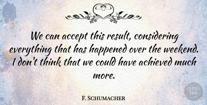 F. Schumacher Quote About Accept, Achieved, Happened: We Can Accept This Result...