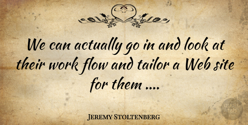 Jeremy Stoltenberg Quote About Flow, Site, Tailor, Web, Work: We Can Actually Go In...