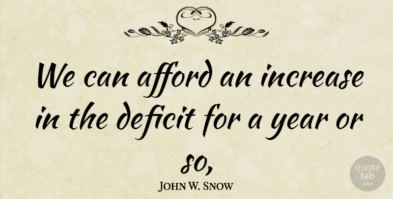 John W. Snow Quote About Afford, Deficit, Increase, Year: We Can Afford An Increase...