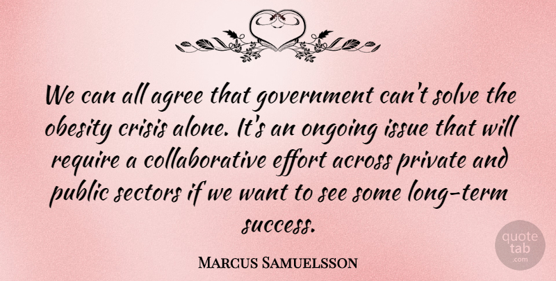 Marcus Samuelsson Quote About Across, Agree, Alone, Crisis, Effort: We Can All Agree That...