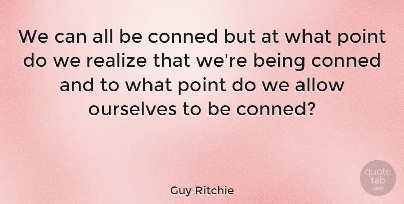 Guy Ritchie Quote About Realizing, Conning: We Can All Be Conned...