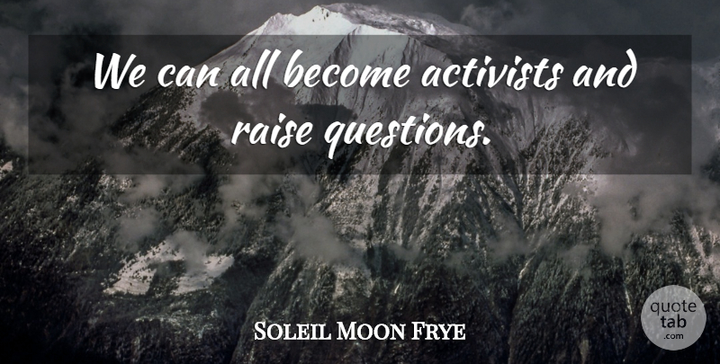 Soleil Moon Frye Quote About Raises Questions, Activist, Raises: We Can All Become Activists...