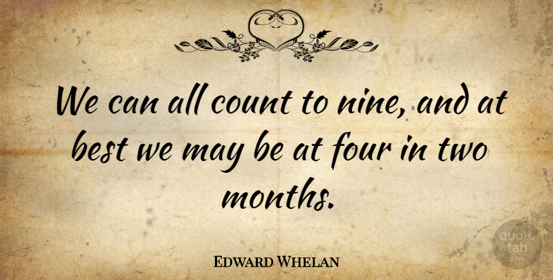 Edward Whelan Quote About Best, Count, Four: We Can All Count To...