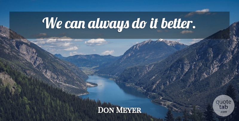 Don Meyer Quote About Basketball: We Can Always Do It...