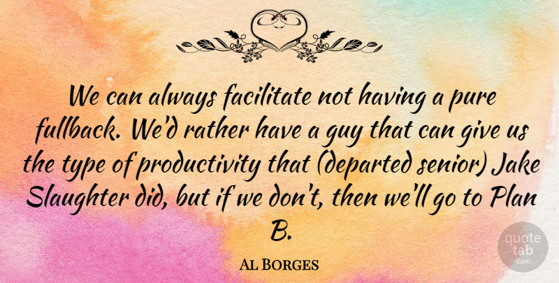 Al Borges Quote About Facilitate, Guy, Plan, Pure, Rather: We Can Always Facilitate Not...