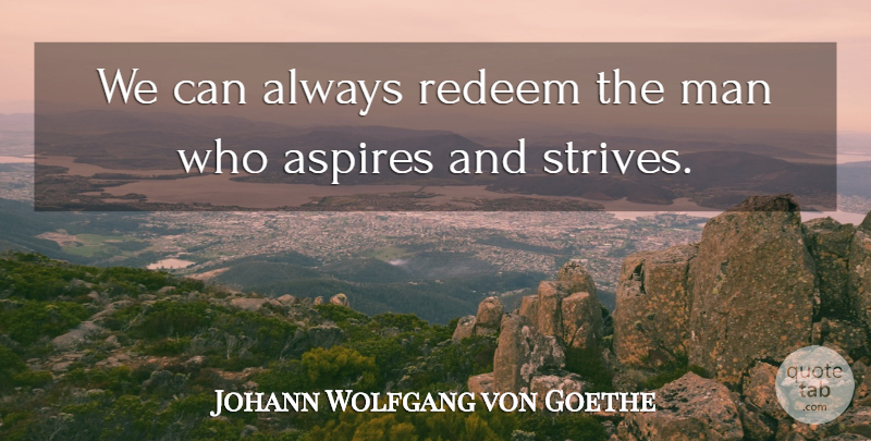 Johann Wolfgang von Goethe Quote About Perseverance, Men, Strive: We Can Always Redeem The...
