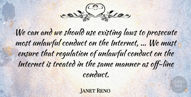Janet Reno Quote About Conduct, Ensure, Existing, Internet, Laws: We Can And We Should...