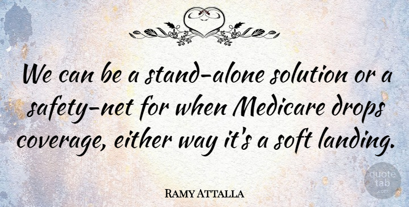 Ramy Attalla Quote About Drops, Either, Medicare, Safety, Soft: We Can Be A Stand...