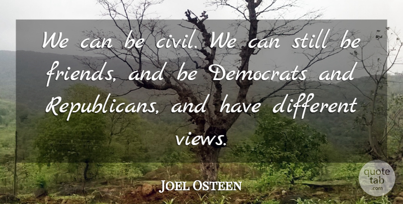 Joel Osteen Quote About Views, Different, Republican: We Can Be Civil We...