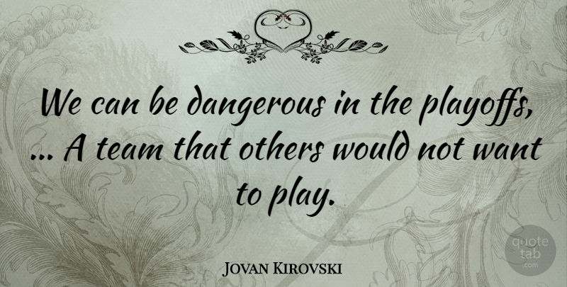 Jovan Kirovski Quote About Dangerous, Others, Team: We Can Be Dangerous In...
