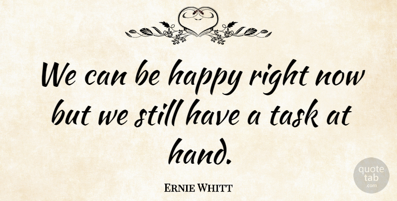 Ernie Whitt Quote About Happy, Task: We Can Be Happy Right...