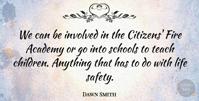 Dawn Smith Quote About Academy, Citizens, Fire, Involved, Life: We Can Be Involved In...