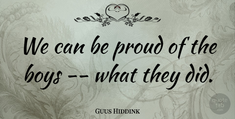Guus Hiddink Quote About Boys, Proud: We Can Be Proud Of...