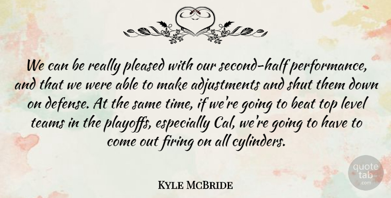 Kyle McBride Quote About Beat, Firing, Level, Performance, Pleased: We Can Be Really Pleased...