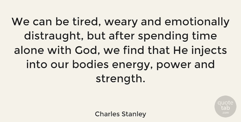 Charles Stanley Quote About Strength, Time, Prayer: We Can Be Tired Weary...