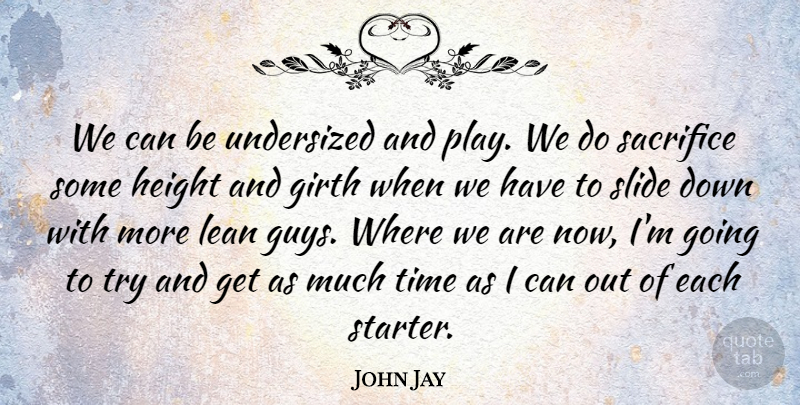 John Jay Quote About Height, Lean, Sacrifice, Slide, Time: We Can Be Undersized And...