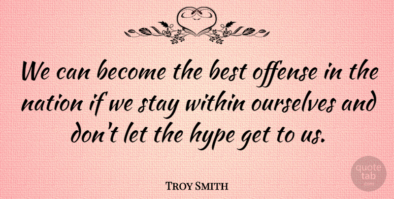 Troy Smith Quote About Best, Hype, Nation, Offense, Ourselves: We Can Become The Best...