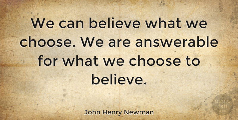 John Henry Newman Quote About Faith, Believe, Responsibility: We Can Believe What We...