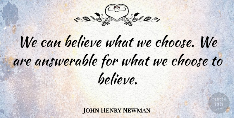 John Henry Newman Quote About Faith, Believe, Responsibility: We Can Believe What We...
