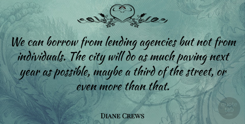 Diane Crews Quote About Agencies, Borrow, City, Lending, Maybe: We Can Borrow From Lending...