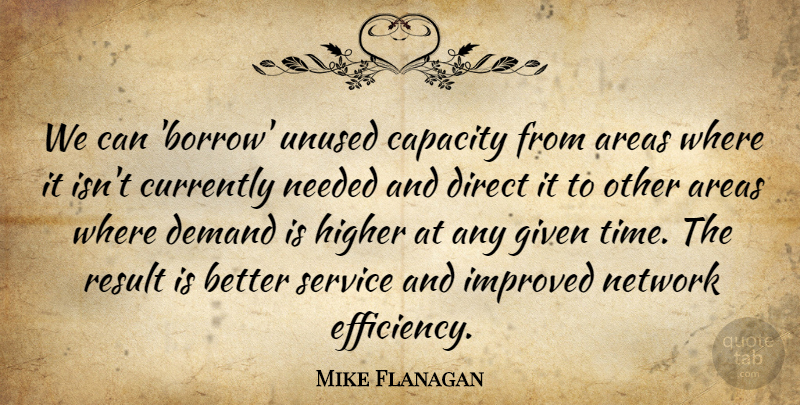 Mike Flanagan Quote About Areas, Capacity, Currently, Demand, Direct: We Can Borrow Unused Capacity...
