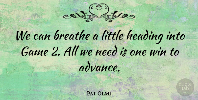 Pat Olmi Quote About Breathe, Game, Heading, Win: We Can Breathe A Little...
