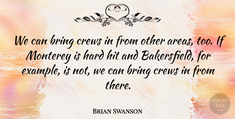 Brian Swanson Quote About Bring, Example, Hard, Hit: We Can Bring Crews In...