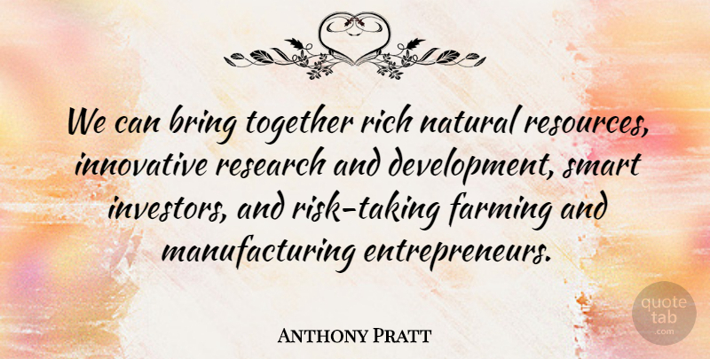 Anthony Pratt Quote About Bring, Farming, Innovative, Natural, Rich: We Can Bring Together Rich...