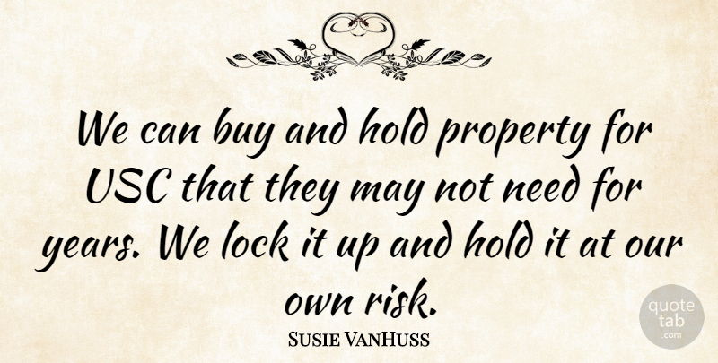 Susie VanHuss Quote About Buy, Hold, Lock, Property, Usc: We Can Buy And Hold...