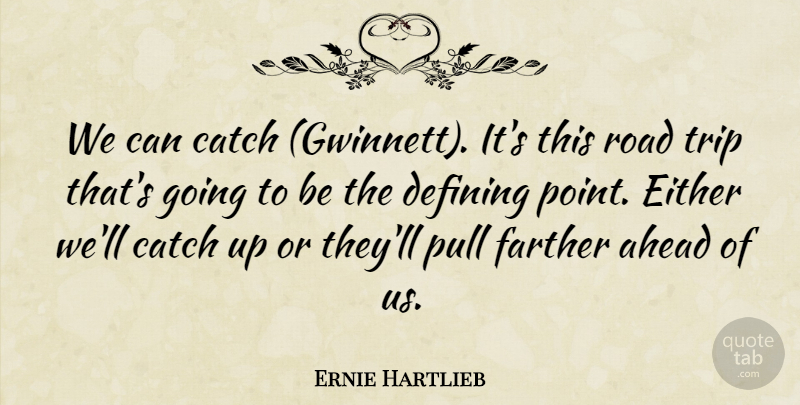 Ernie Hartlieb Quote About Ahead, Catch, Defining, Either, Farther: We Can Catch Gwinnett Its...