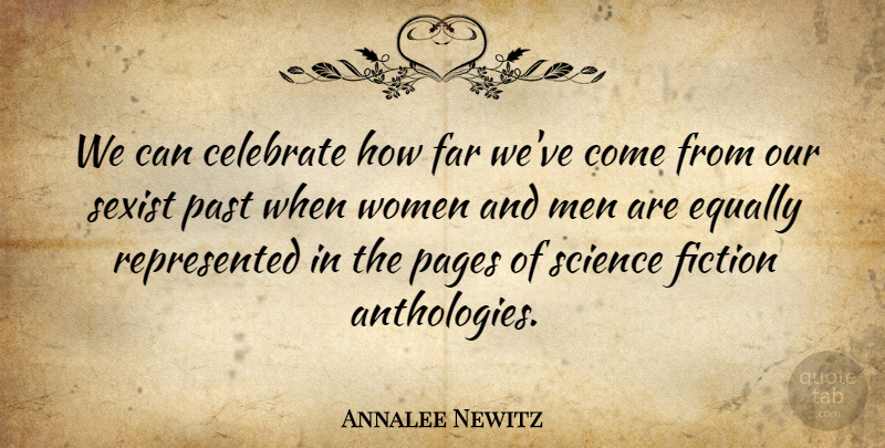Annalee Newitz Quote About Celebrate, Equally, Far, Fiction, Men: We Can Celebrate How Far...