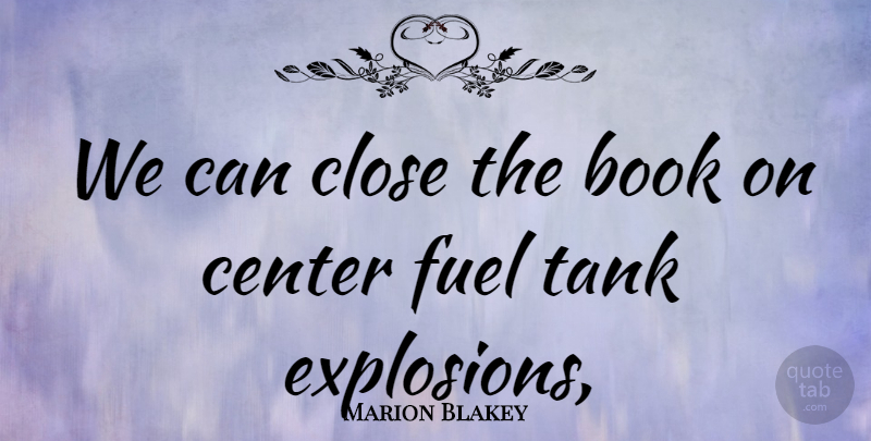 Marion Blakey Quote About Book, Books And Reading, Center, Close, Fuel: We Can Close The Book...