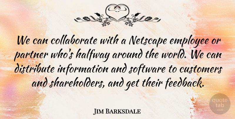 Jim Barksdale Quote About American Businessman, Customers, Distribute, Halfway, Information: We Can Collaborate With A...